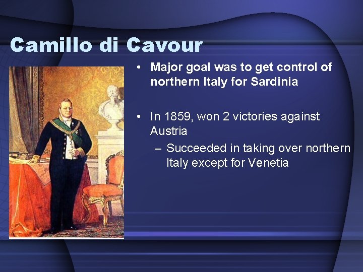 Camillo di Cavour • Major goal was to get control of northern Italy for