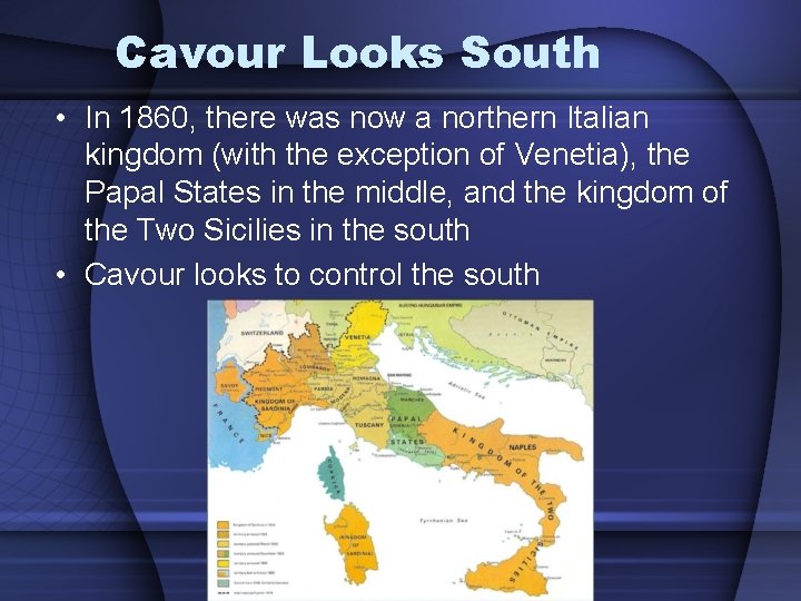 Cavour Looks South • In 1860, there was now a northern Italian kingdom (with