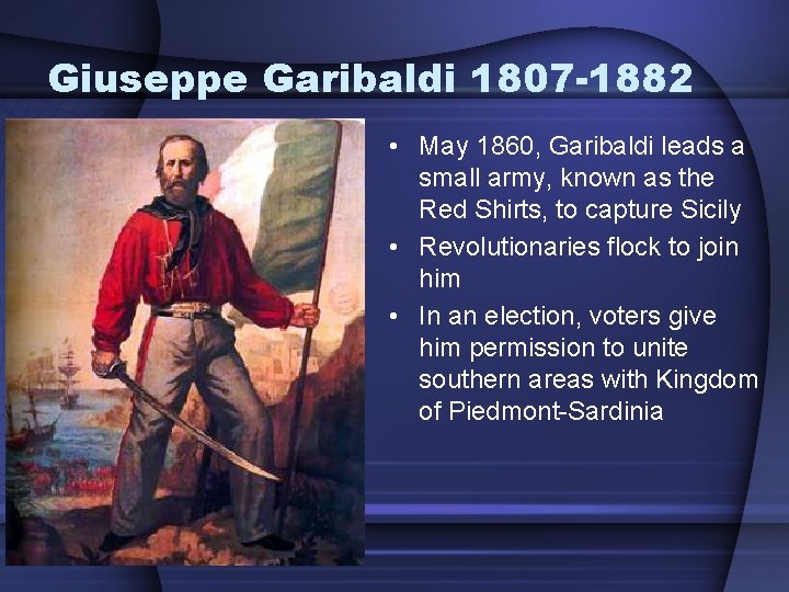 Giuseppe Garibaldi 1807 -1882 • May 1860, Garibaldi leads a small army, known as