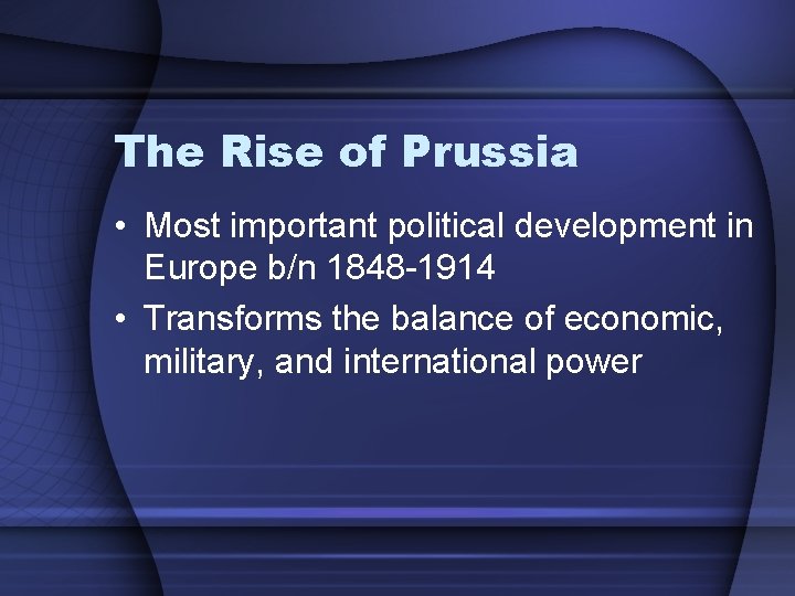 The Rise of Prussia • Most important political development in Europe b/n 1848 -1914