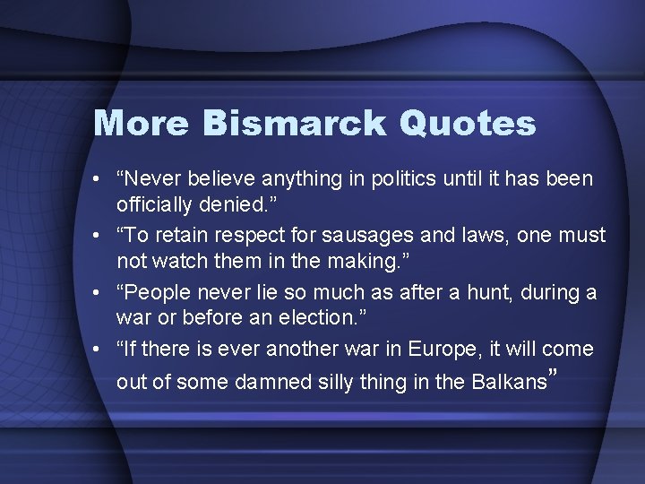 More Bismarck Quotes • “Never believe anything in politics until it has been officially