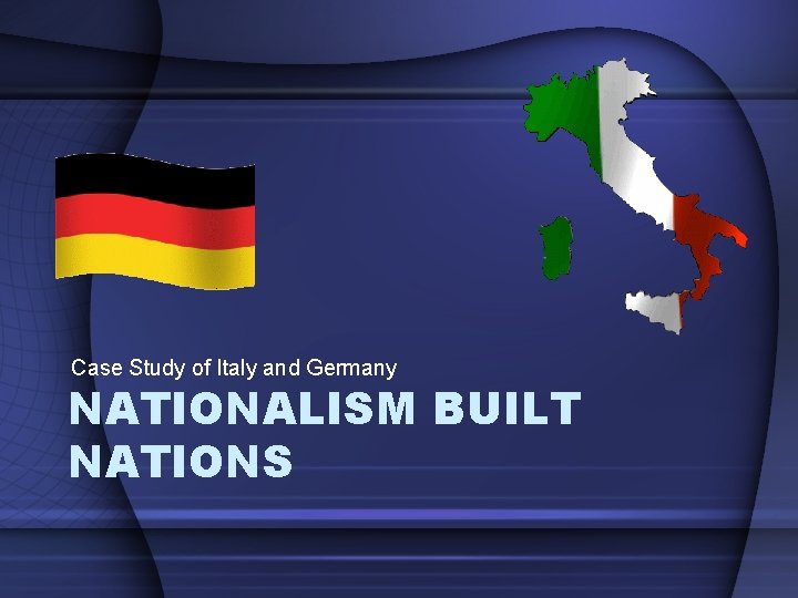 Case Study of Italy and Germany NATIONALISM BUILT NATIONS 