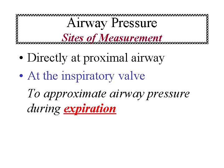 Airway Pressure Sites of Measurement • Directly at proximal airway • At the inspiratory