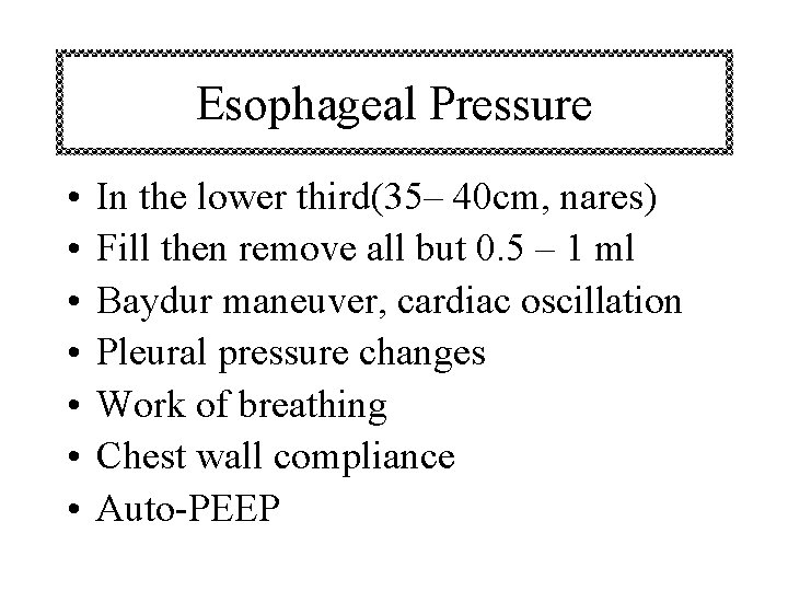 Esophageal Pressure • • In the lower third(35– 40 cm, nares) Fill then remove