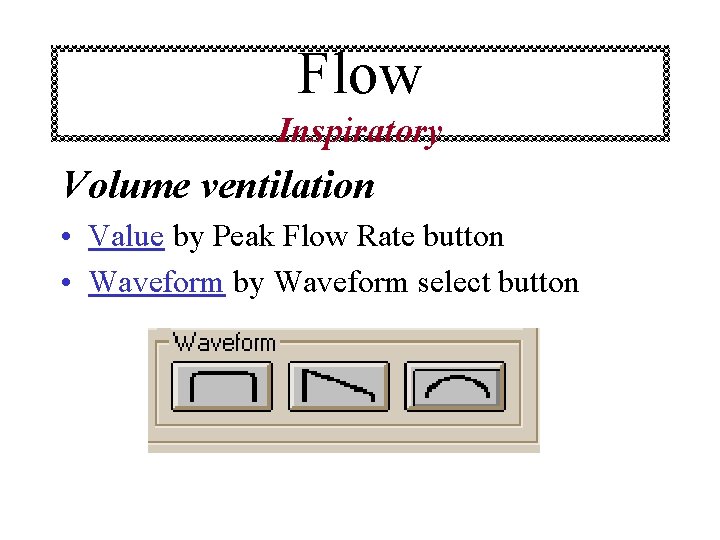 Flow Inspiratory Volume ventilation • Value by Peak Flow Rate button • Waveform by