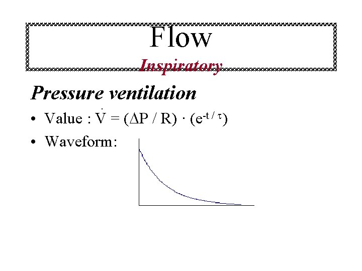 Flow Inspiratory Pressure ventilation · • Value : V = ( P / R)