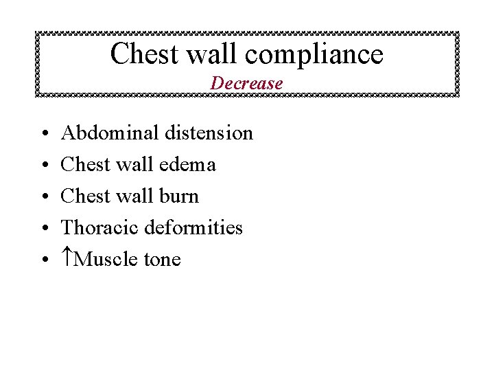 Chest wall compliance Decrease • • • Abdominal distension Chest wall edema Chest wall