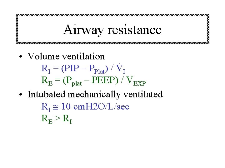Airway resistance • Volume ventilation · RI = (PIP – PPlat) / VI ·