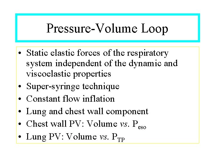 Pressure-Volume Loop • Static elastic forces of the respiratory system independent of the dynamic