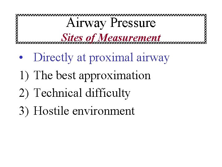 Airway Pressure Sites of Measurement • 1) 2) 3) Directly at proximal airway The