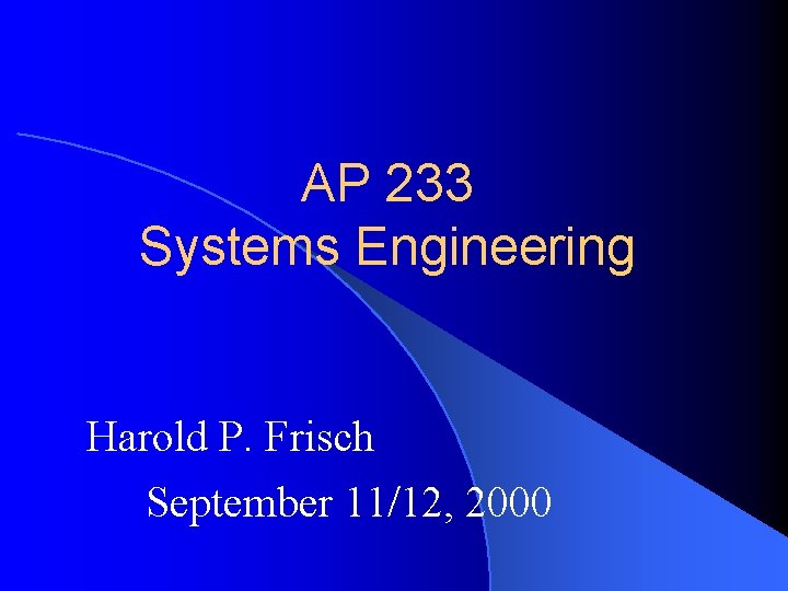 AP 233 Systems Engineering Harold P. Frisch September 11/12, 2000 