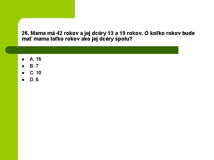 26. Mama má 42 rokov a jej dcéry 13 a 19 rokov. O koľko