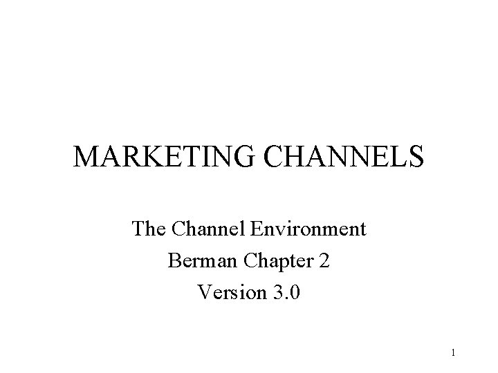 MARKETING CHANNELS The Channel Environment Berman Chapter 2 Version 3. 0 1 