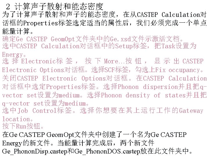 2 计算声子散射和能态密度 为了计算声子散射和声子的能态密度，在从CASTEP Calculation对 话框的Properties标签选定适当的属性后，我们必须完成一个单点 能量计算。 确定Ge CASTEP Geom. Opt文件夹中的Ge. xsd文件示激活文档。 选中CASTEP Calculation对话框中的Setup标签，把Task设置为 Energy。