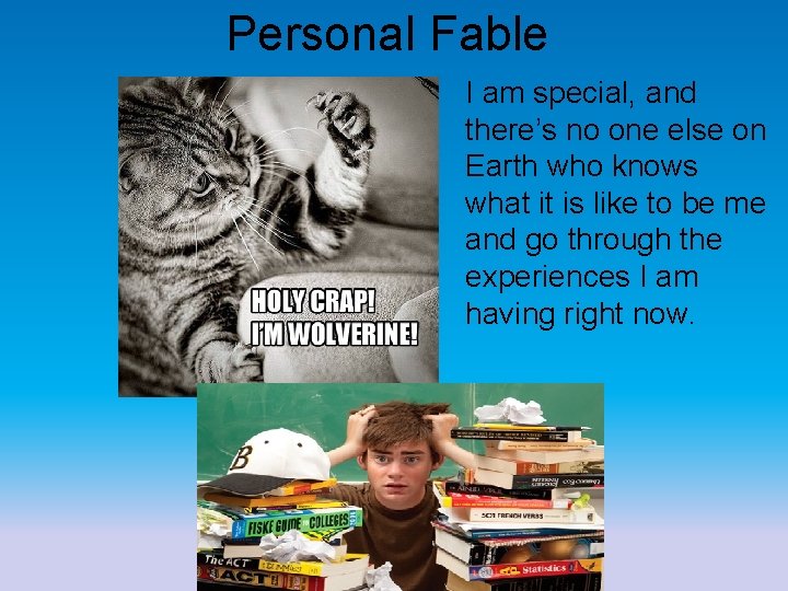 Personal Fable I am special, and there’s no one else on Earth who knows