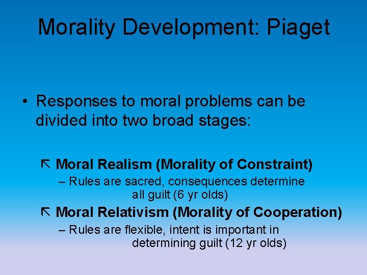 Morality Development: Piaget • Responses to moral problems can be divided into two broad
