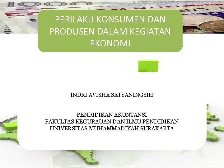 PERILAKU KONSUMEN DAN PRODUSEN DALAM KEGIATAN EKONOMI INDRI AVISHA SETYANINGSIH PENDIDIKAN AKUNTANSI FAKULTAS KEGURAUAN