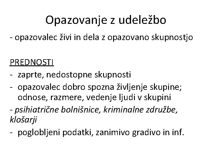 Opazovanje z udeležbo - opazovalec živi in dela z opazovano skupnostjo PREDNOSTI - zaprte,