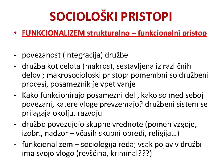 SOCIOLOŠKI PRISTOPI • FUNKCIONALIZEM strukturalno – funkcionalni pristop - povezanost (integracija) družbe - družba