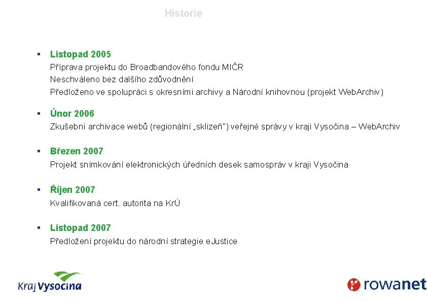 Historie § Listopad 2005 Příprava projektu do Broadbandového fondu MIČR Neschváleno bez dalšího zdůvodnění