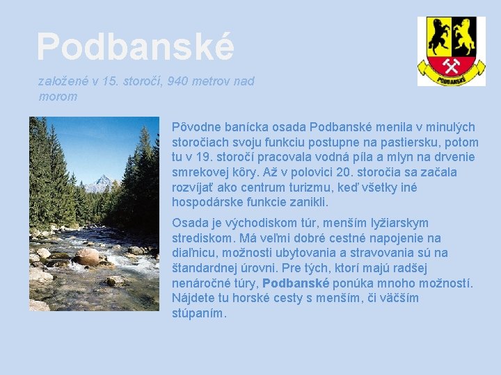 Podbanské založené v 15. storočí, 940 metrov nad morom Pôvodne banícka osada Podbanské menila