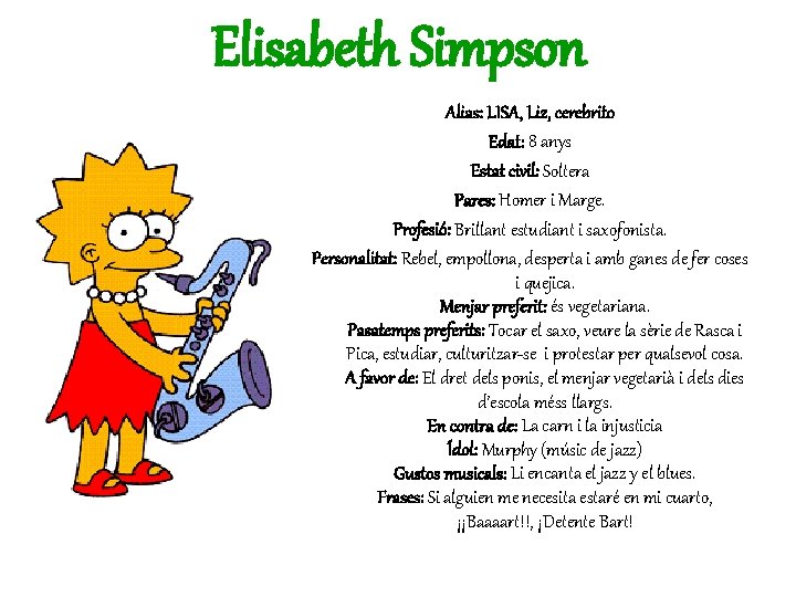 Elisabeth Simpson Alias: LISA, Liz, cerebrito Edat: 8 anys Estat civil: Soltera Pares: Homer