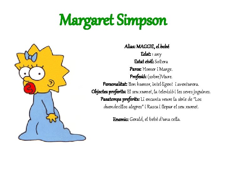 Margaret Simpson Alias: MAGGIE, el bebé Edat: 1 any Estat civil: Soltera Pares: Homer