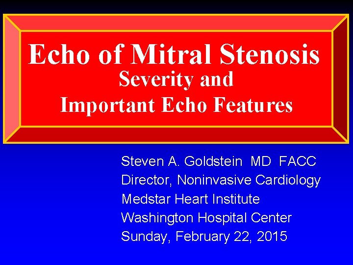 Echo of Mitral Stenosis Severity and Important Echo Features Steven A. Goldstein MD FACC