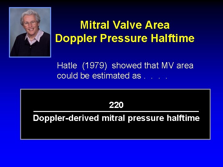 Mitral Valve Area Doppler Pressure Halftime Hatle (1979) showed that MV area could be