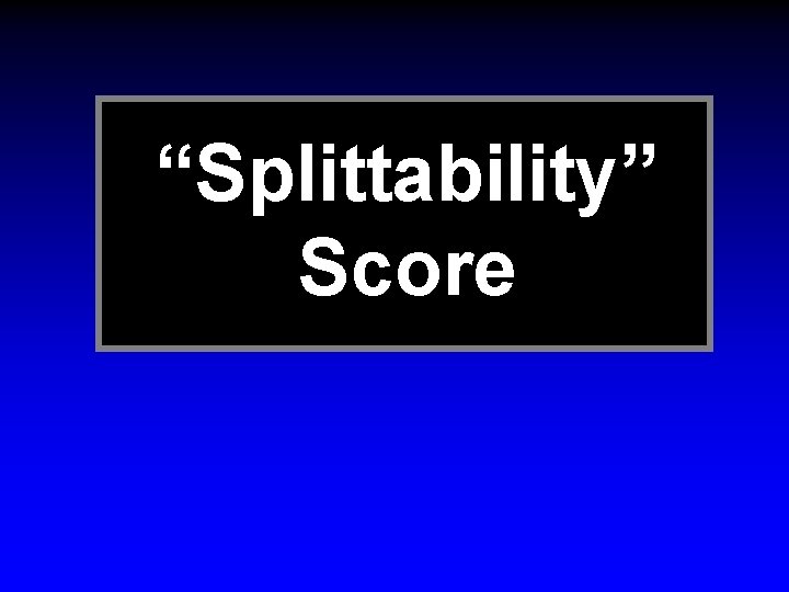 “Splittability” Score 