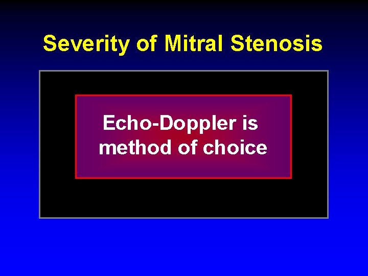 Severity of Mitral Stenosis Echo-Doppler is method of choice 