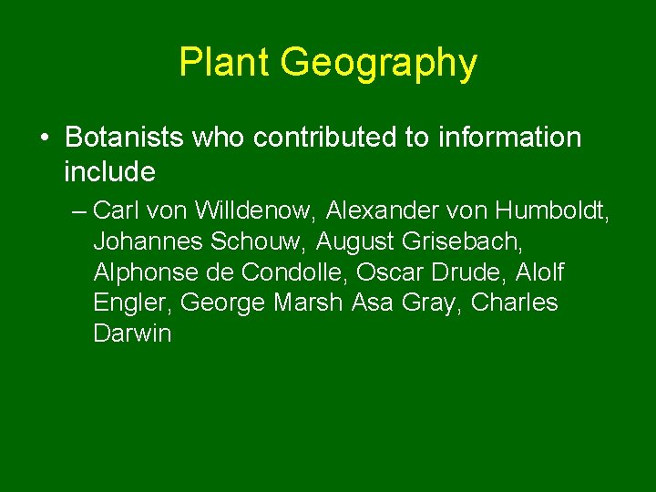 Plant Geography • Botanists who contributed to information include – Carl von Willdenow, Alexander