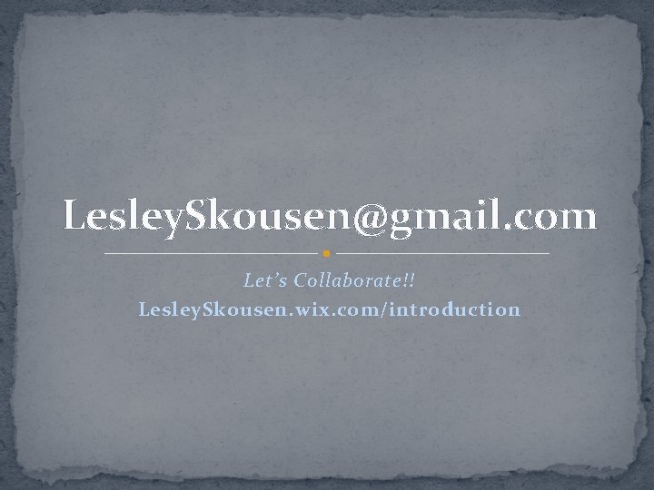 Lesley. Skousen@gmail. com Let’s Collaborate!! Lesley. Skousen. wix. com/introduction 