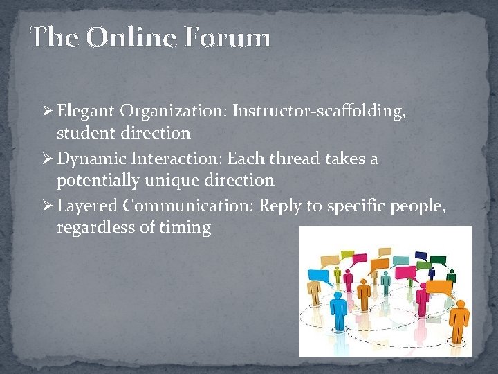 The Online Forum Ø Elegant Organization: Instructor-scaffolding, student direction Ø Dynamic Interaction: Each thread