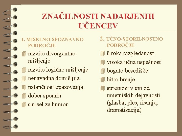 ZNAČILNOSTI NADARJENIH UČENCEV 1. MISELNO-SPOZNAVNO PODROČJE 2. UČNO-STORILNOSTNO 4 razvito divergentno 4 široka razgledanost