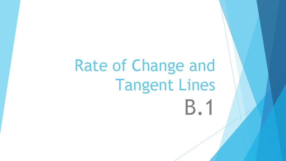 Rate of Change and Tangent Lines B. 1 