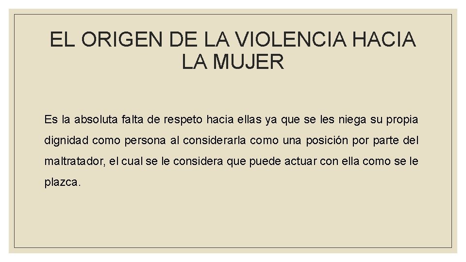 EL ORIGEN DE LA VIOLENCIA HACIA LA MUJER Es la absoluta falta de respeto