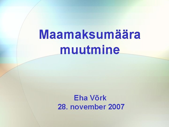 Maamaksumäära muutmine Eha Võrk 28. november 2007 