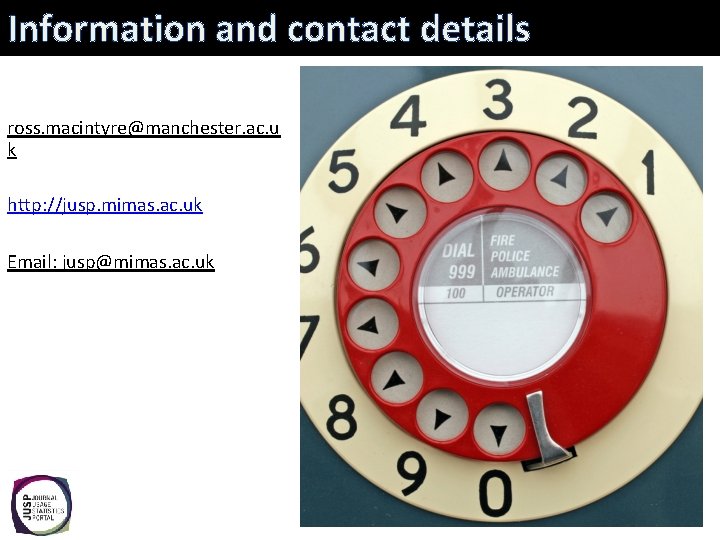Information and contact details ross. macintyre@manchester. ac. u k http: //jusp. mimas. ac. uk
