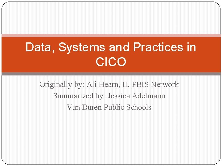Data, Systems and Practices in CICO Originally by: Ali Hearn, IL PBIS Network Summarized