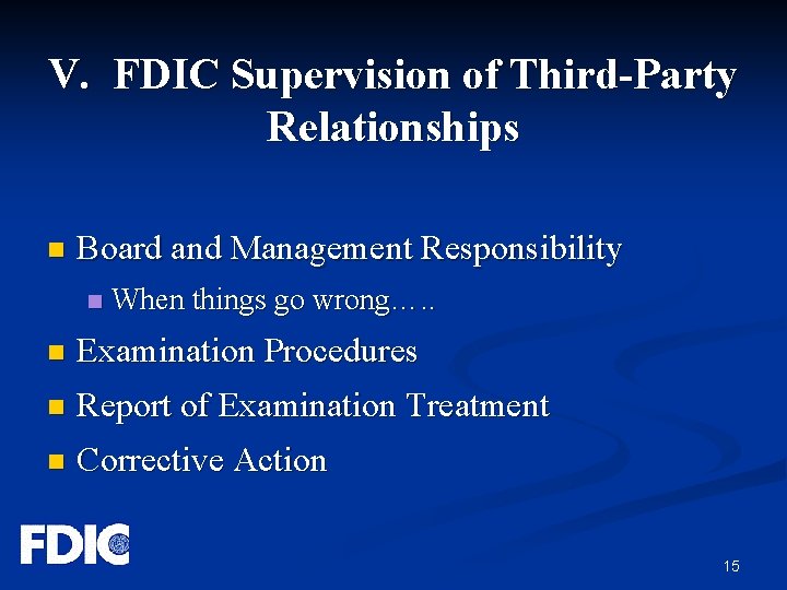 V. FDIC Supervision of Third-Party Relationships n Board and Management Responsibility n When things