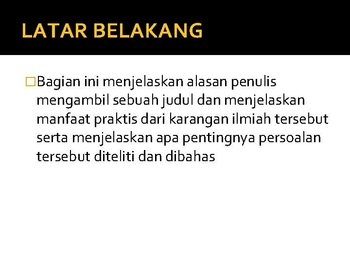 LATAR BELAKANG �Bagian ini menjelaskan alasan penulis mengambil sebuah judul dan menjelaskan manfaat praktis LATAR BELAKANG �Bagian ini menjelaskan alasan penulis mengambil sebuah judul dan menjelaskan manfaat praktis