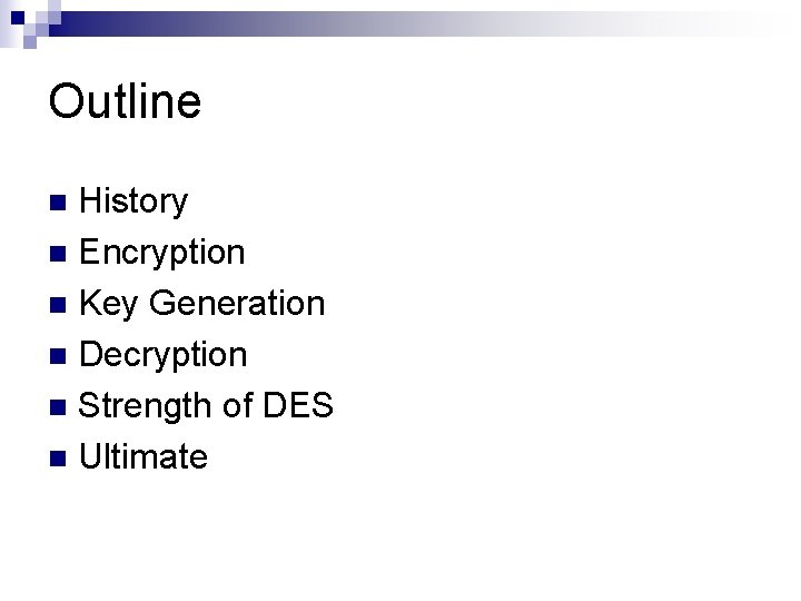 Outline History n Encryption n Key Generation n Decryption n Strength of DES n