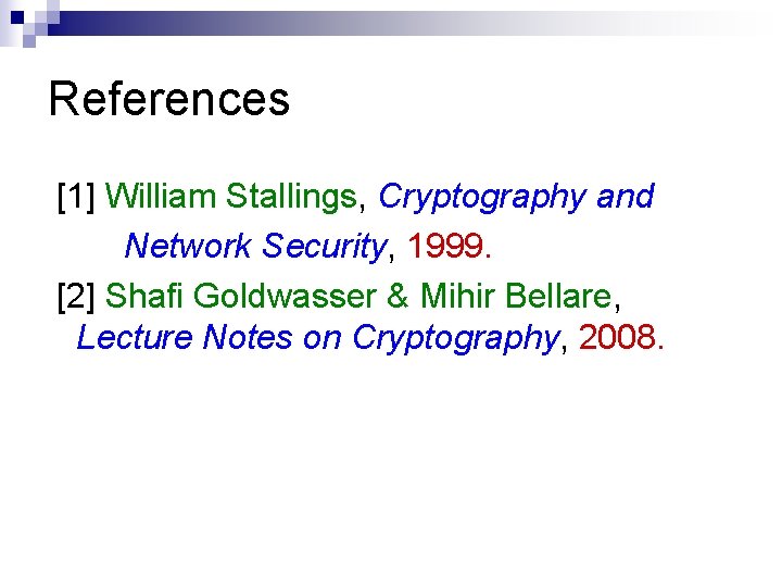 References [1] William Stallings, Cryptography and Network Security, 1999. [2] Shafi Goldwasser & Mihir