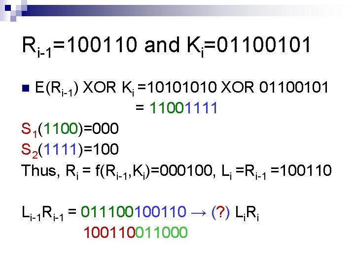 Ri-1=100110 and Ki=01100101 E(Ri-1) XOR Ki =1010 XOR 01100101 = 11001111 S 1(1100)=000 S