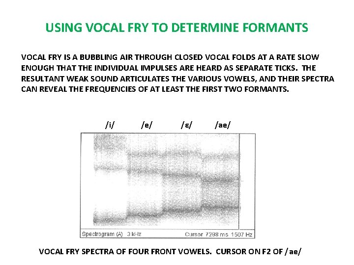 USING VOCAL FRY TO DETERMINE FORMANTS VOCAL FRY IS A BUBBLING AIR THROUGH CLOSED