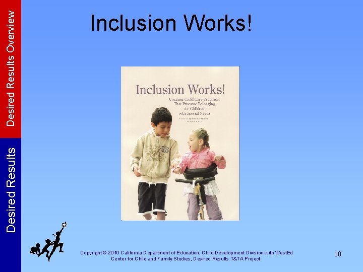 Desired Results Overview Desired Results Inclusion Works! Copyright © 2010 California Department of Education,