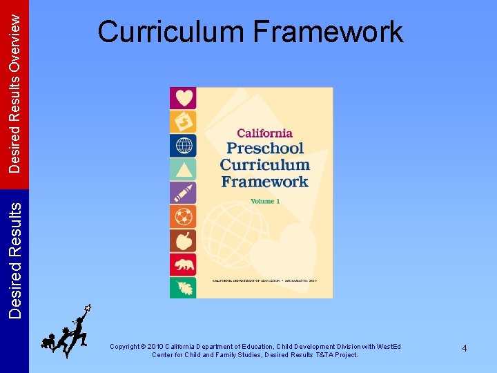 Desired Results Overview Desired Results Curriculum Framework Copyright © 2010 California Department of Education,