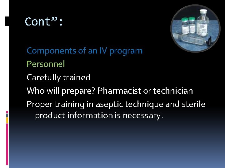 Cont”: Components of an IV program Personnel Carefully trained Who will prepare? Pharmacist or