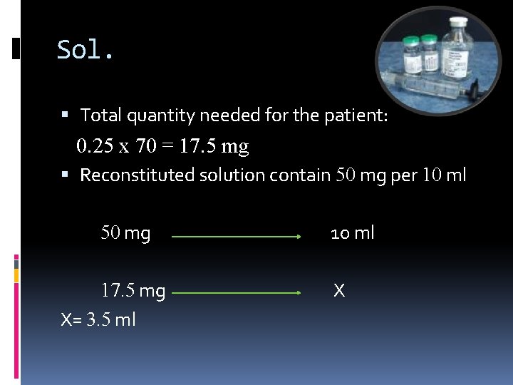 Sol. Total quantity needed for the patient: 0. 25 x 70 = 17. 5